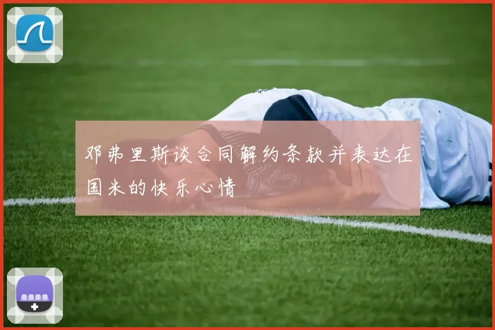 邓弗里斯谈合同解约条款并表达在国米的快乐心情