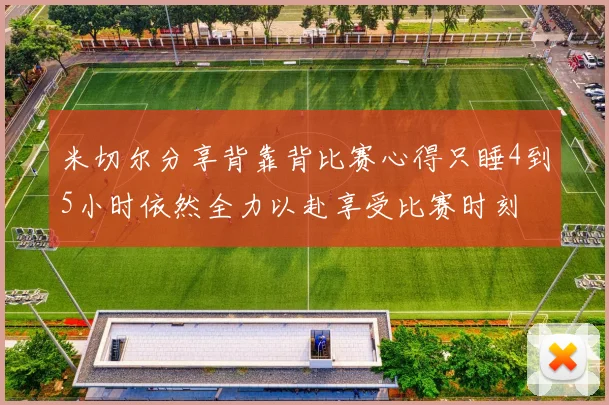 米切尔分享背靠背比赛心得只睡4到5小时依然全力以赴享受比赛时刻