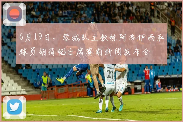 6月19日，蓉城队主教练阿洛伊西和球员胡荷韬出席赛前新闻发布会