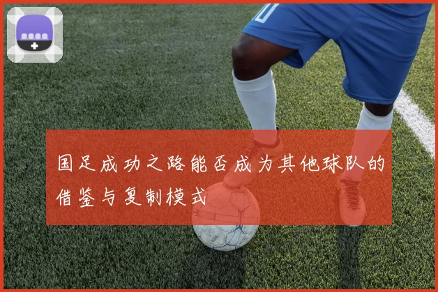 国足成功之路能否成为其他球队的借鉴与复制模式