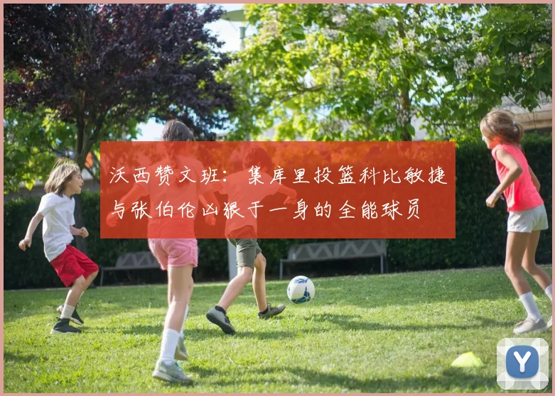 沃西赞文班：集库里投篮科比敏捷与张伯伦凶狠于一身的全能球员